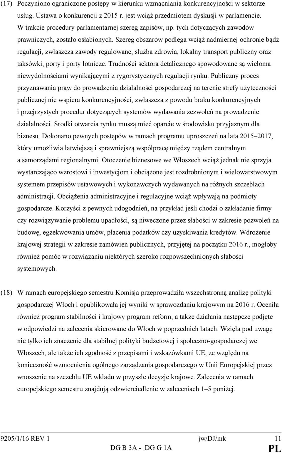 Szereg obszarów podlega wciąż nadmiernej ochronie bądź regulacji, zwłaszcza zawody regulowane, służba zdrowia, lokalny transport publiczny oraz taksówki, porty i porty lotnicze.