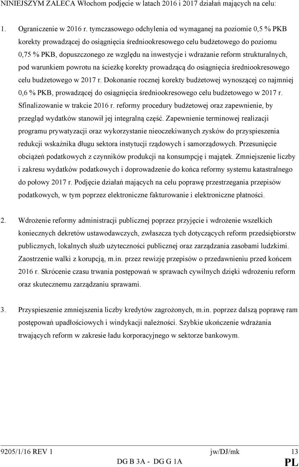 wdrażanie reform strukturalnych, pod warunkiem powrotu na ścieżkę korekty prowadzącą do osiągnięcia średniookresowego celu budżetowego w 2017 r.