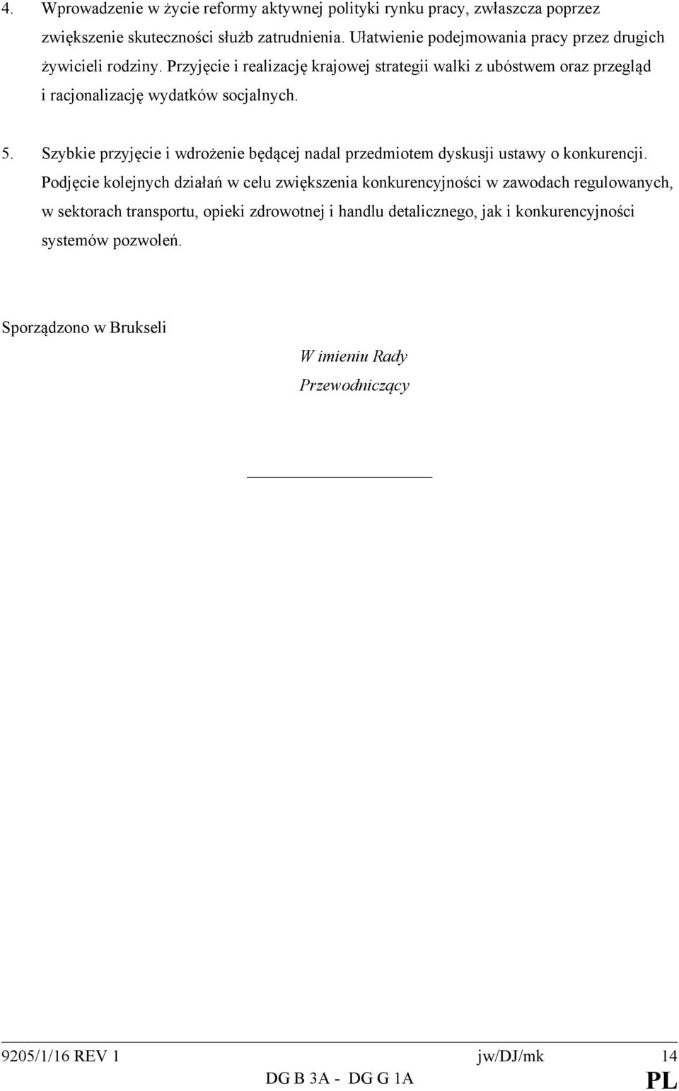 Przyjęcie i realizację krajowej strategii walki z ubóstwem oraz przegląd i racjonalizację wydatków socjalnych. 5.