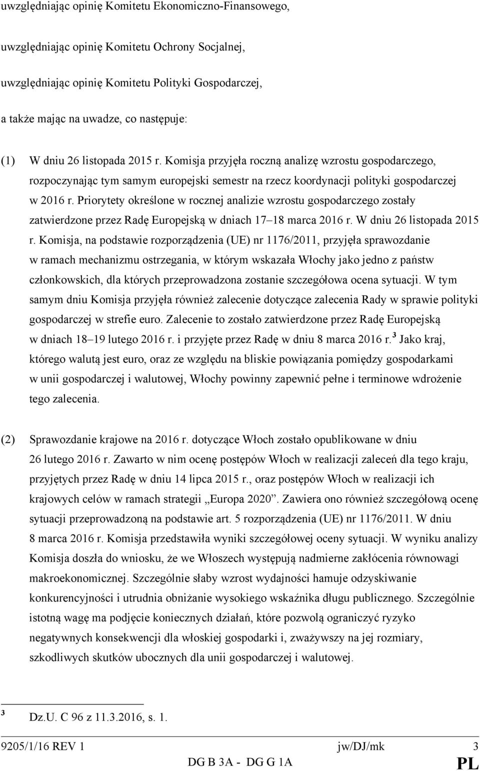 Priorytety określone w rocznej analizie wzrostu gospodarczego zostały zatwierdzone przez Radę Europejską w dniach 17 18 marca 2016 r. W dniu 26 listopada 2015 r.