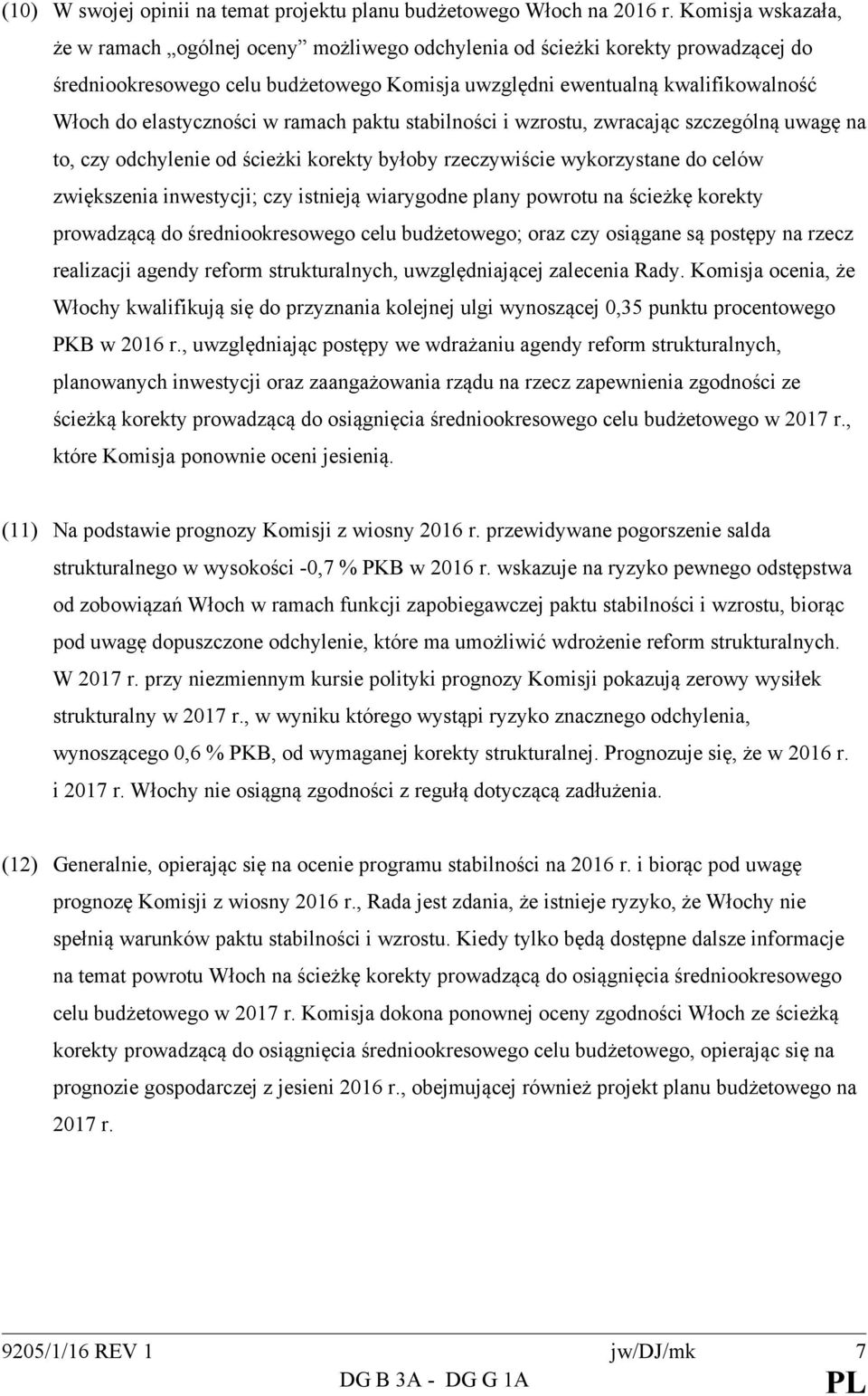 elastyczności w ramach paktu stabilności i wzrostu, zwracając szczególną uwagę na to, czy odchylenie od ścieżki korekty byłoby rzeczywiście wykorzystane do celów zwiększenia inwestycji; czy istnieją