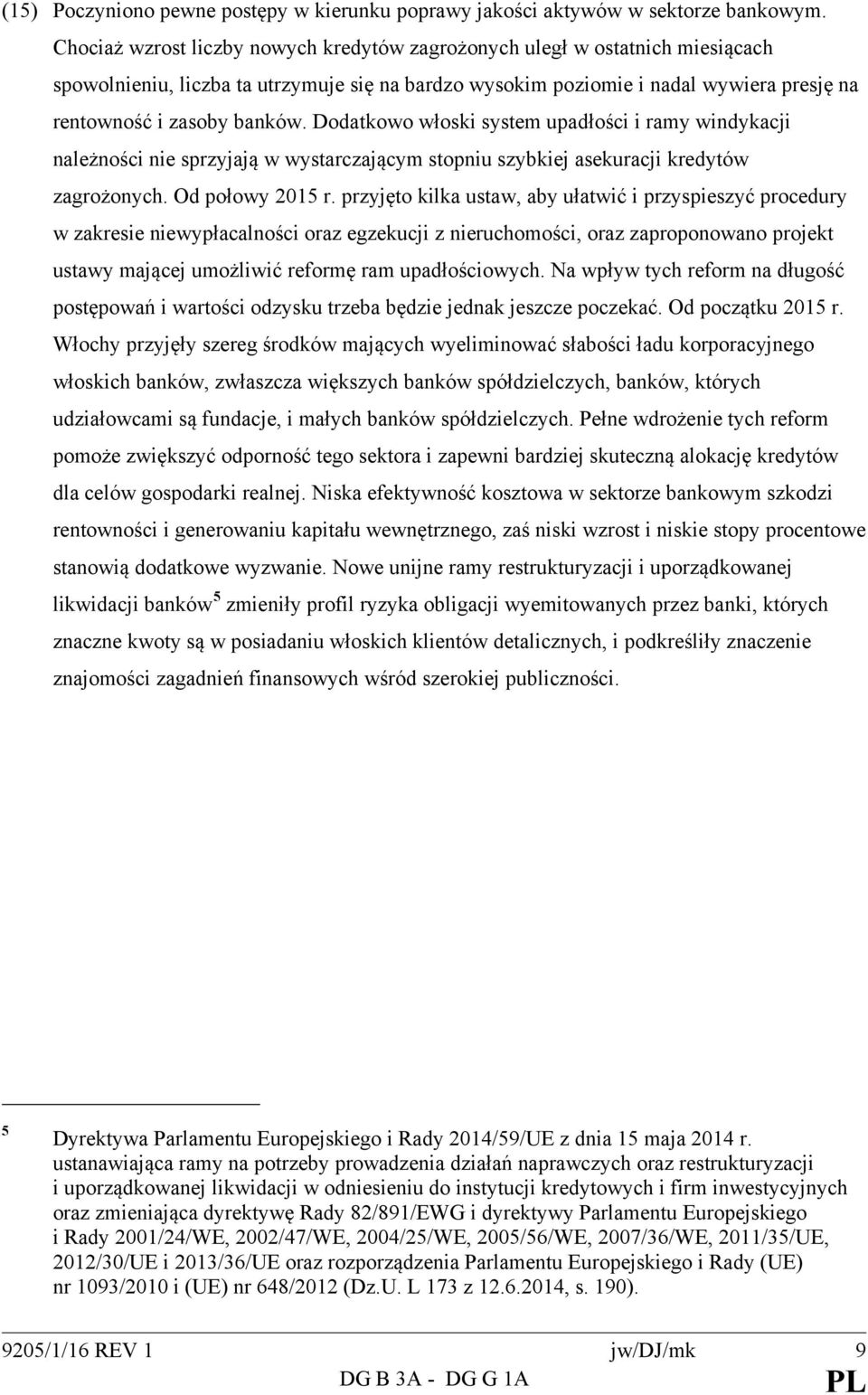 Dodatkowo włoski system upadłości i ramy windykacji należności nie sprzyjają w wystarczającym stopniu szybkiej asekuracji kredytów zagrożonych. Od połowy 2015 r.