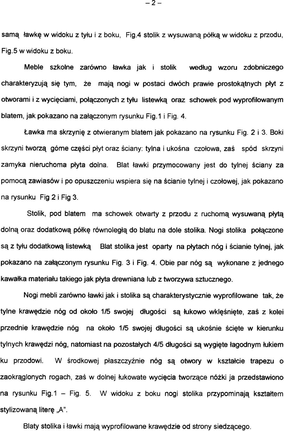 połączonych z tyłu listewk ą ora z schowe k pod wyprofilowanym blatem, jak pokazano na załączonym rysunku Fig.1 i Fig. 4. Ławka m a skrzynię z otwieranym blatem jak pokazan o n a rysunku Fig. 2 i 3.