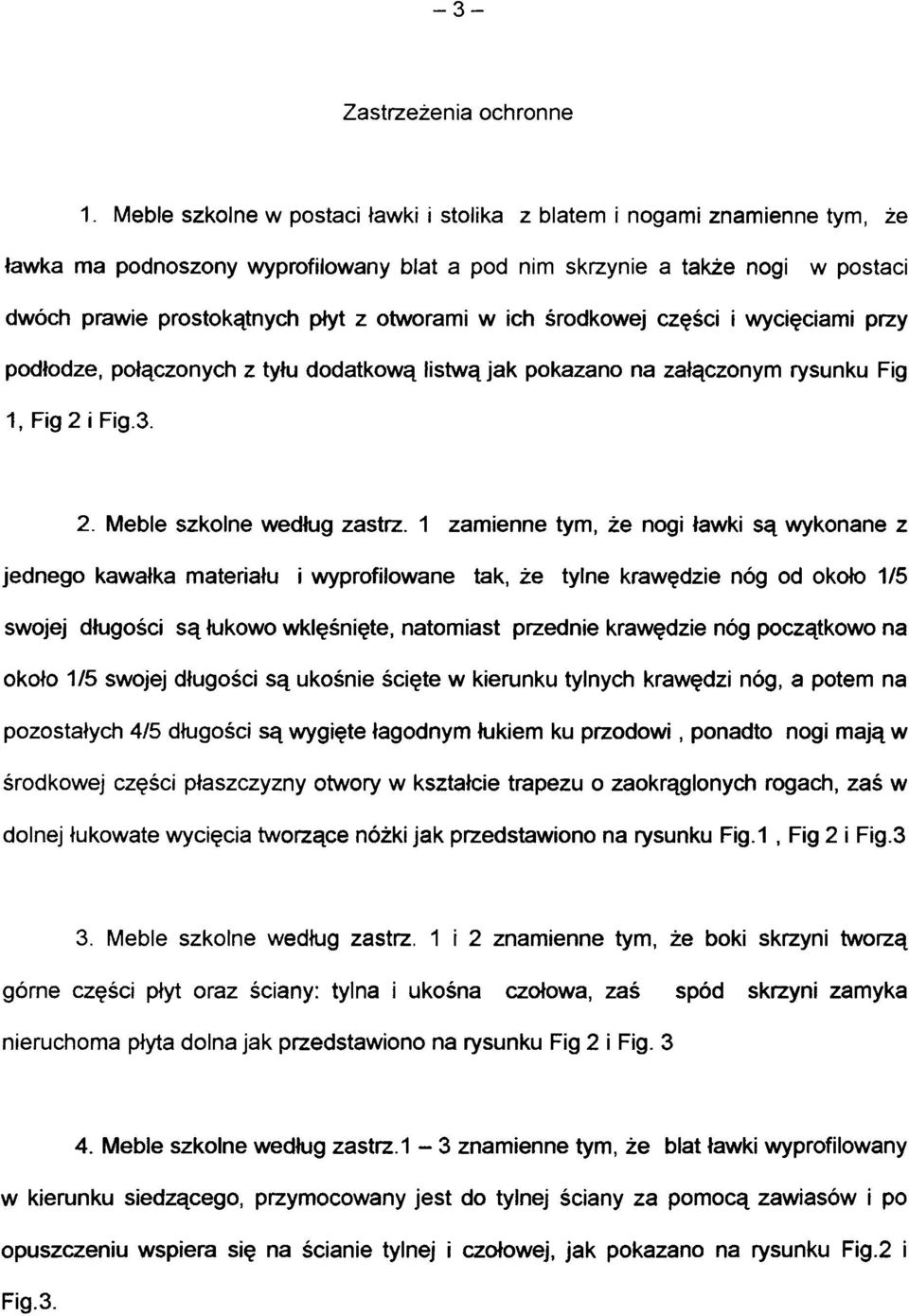 pły t z otworam i w ic h środkowe j częśc i i wycięciami prz y podłodze, połączonyc h z tyłu dodatkową listw ą jak pokazan o n a załączonym rysunk u Fi g 1, Fig 2 i Fig.3. 2. Mebl e szkoln e według zastrz.