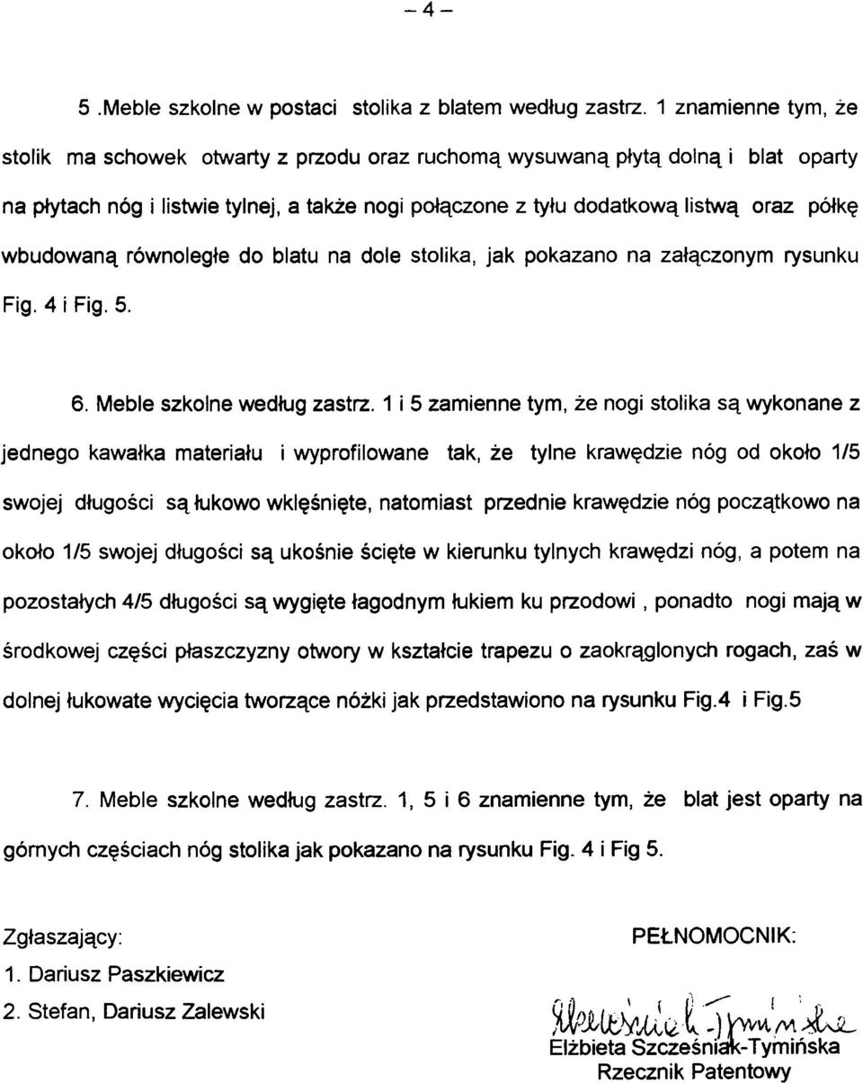 półk ę wbudowaną równoległ e d o blat u n a dol e stolika, ja k pokazan o n a załączony m rysunk u Fig. 4 i Fig. 5. 6. Meble szkolne według zastrz.