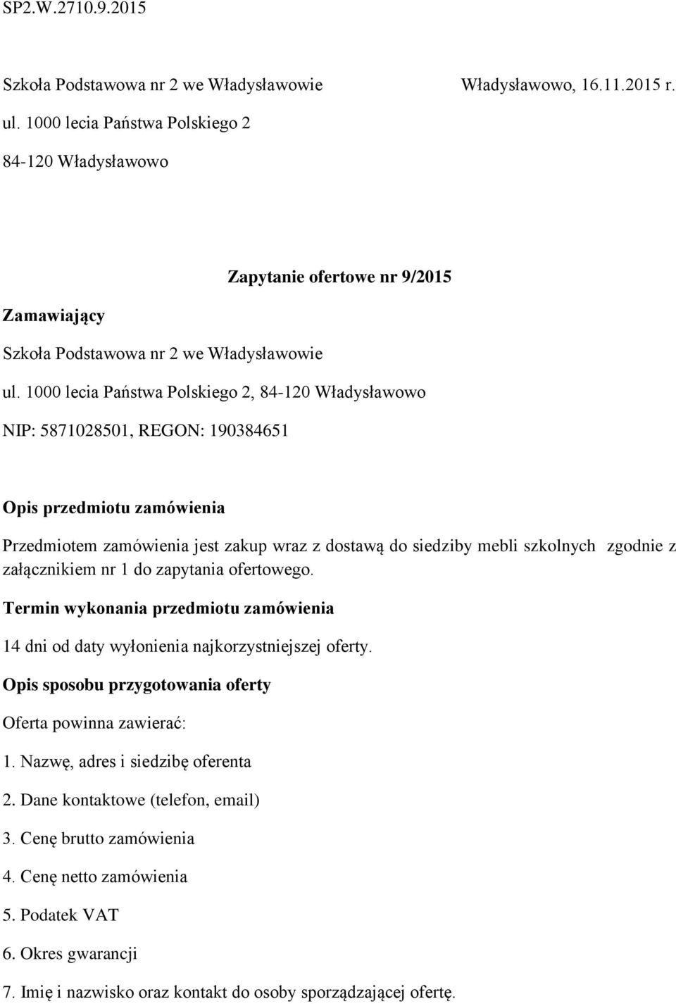 1000 lecia Państwa Polskiego 2, 84-120 Władysławowo NIP: 5871028501, REGON: 190384651 Opis przedmiotu zamówienia Przedmiotem zamówienia jest zakup wraz z dostawą do siedziby mebli szkolnych zgodnie z