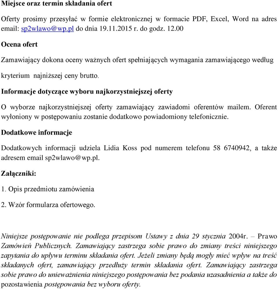 Informacje dotyczące wyboru najkorzystniejszej oferty O wyborze najkorzystniejszej oferty zamawiający zawiadomi oferentów mailem.