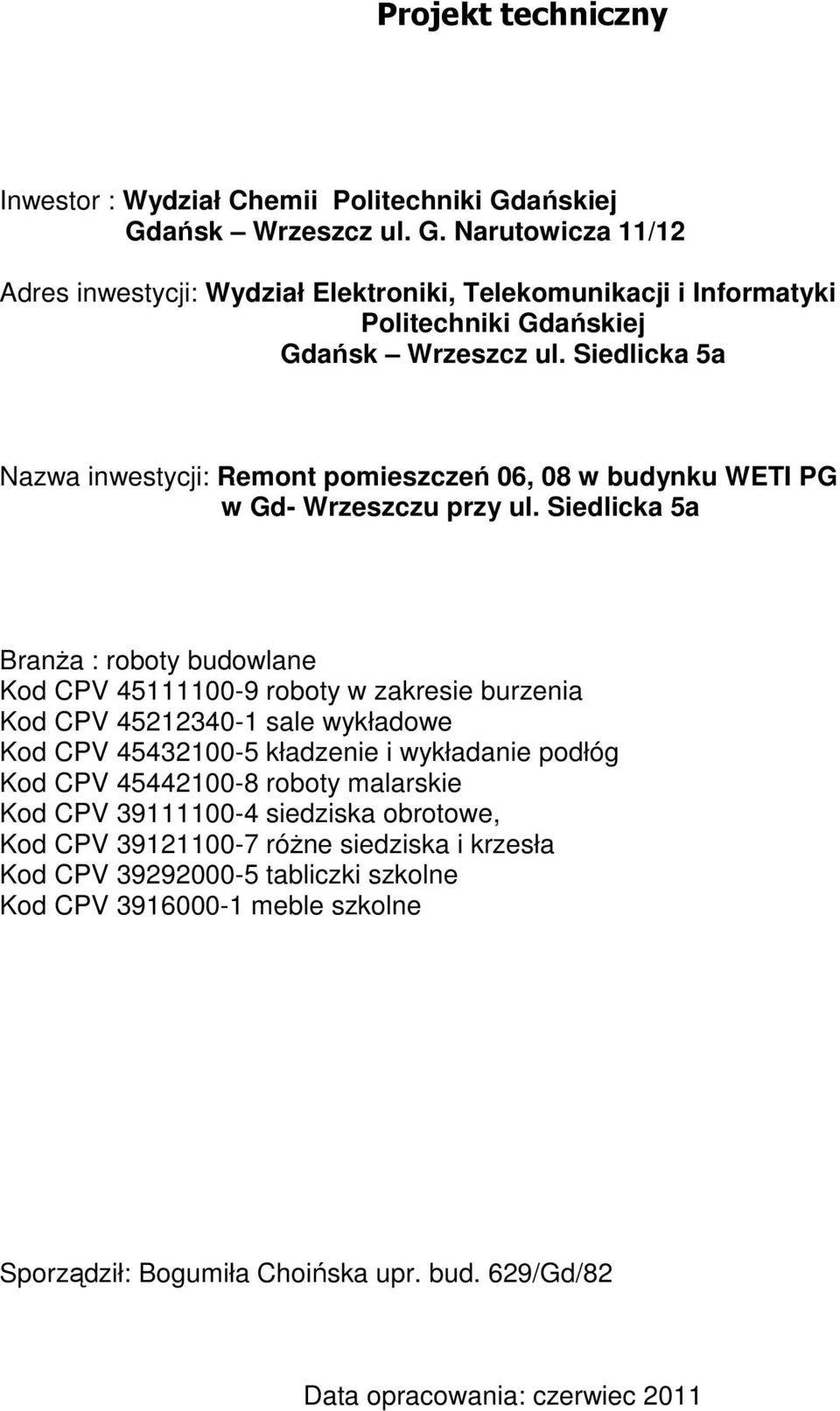 Siedlicka 5a BranŜa : roboty budowlane Kod CPV 45111100-9 roboty w zakresie burzenia Kod CPV 45212340-1 sale wykładowe Kod CPV 45432100-5 kładzenie i wykładanie podłóg Kod CPV 45442100-8