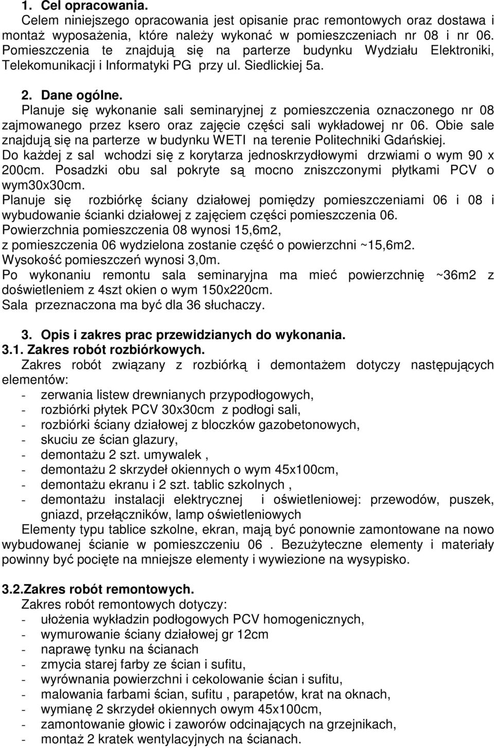 Planuje się wykonanie sali seminaryjnej z pomieszczenia oznaczonego nr 08 zajmowanego przez ksero oraz zajęcie części sali wykładowej nr 06.