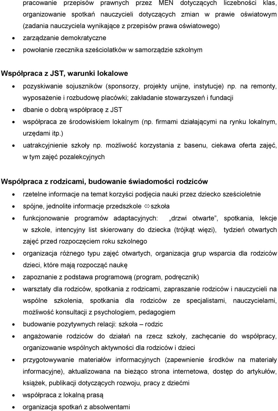 na remonty, wyposażenie i rozbudowę placówki; zakładanie stowarzyszeń i fundacji dbanie o dobrą współpracę z JST współpraca ze środowiskiem lokalnym (np.