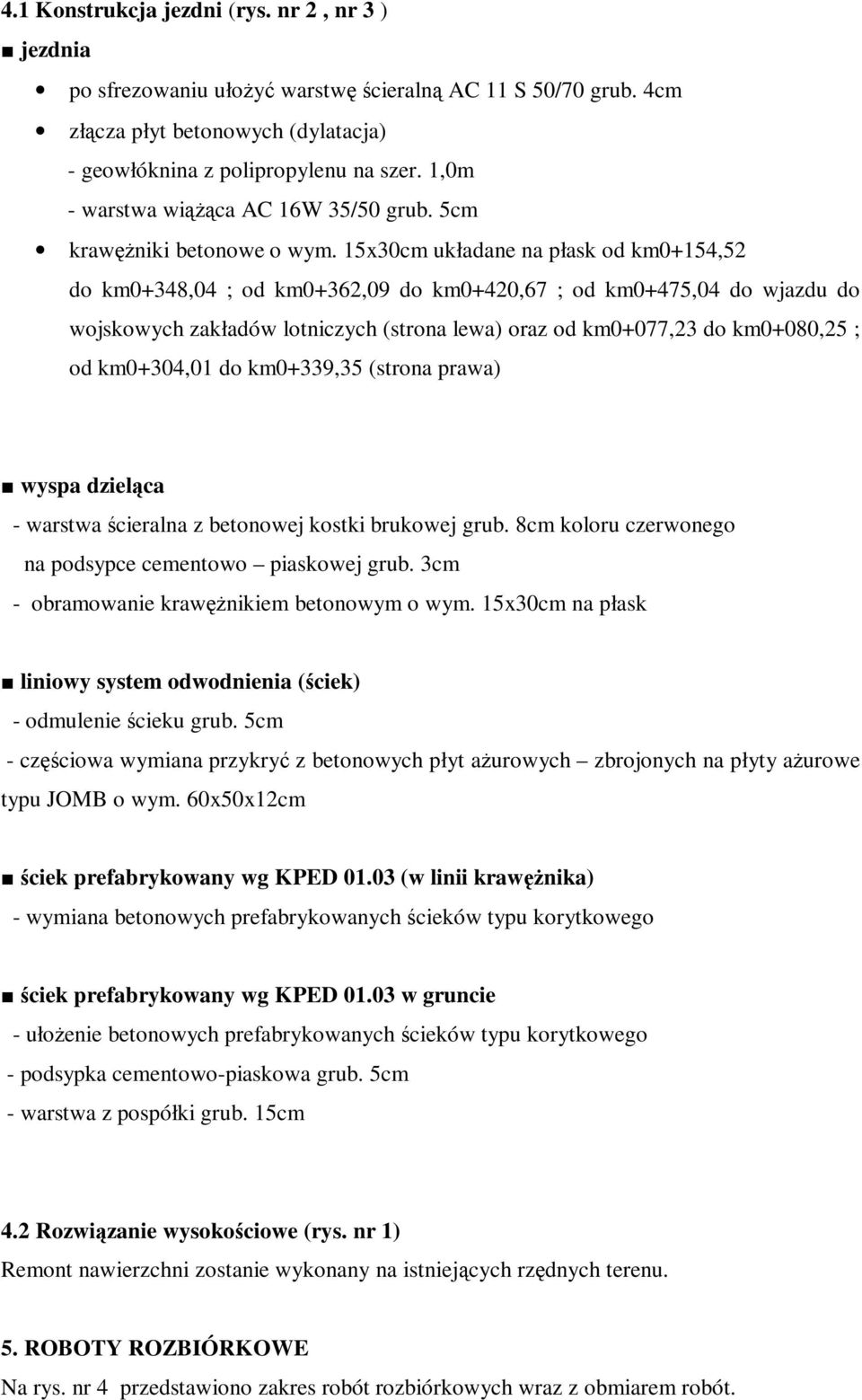 15x30cm układane na płask od km0+154,52 do km0+348,04 ; od km0+362,09 do km0+420,67 ; od km0+475,04 do wjazdu do wojskowych zakładów lotniczych (strona lewa) oraz od km0+077,23 do km0+080,25 ; od