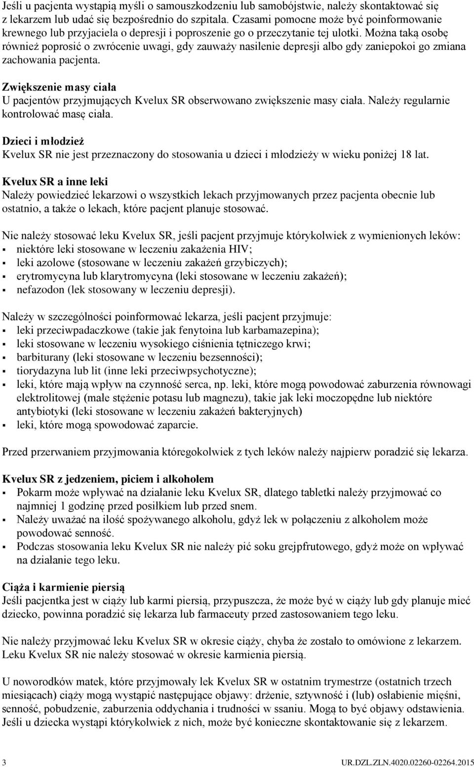 Można taką osobę również poprosić o zwrócenie uwagi, gdy zauważy nasilenie depresji albo gdy zaniepokoi go zmiana zachowania pacjenta.