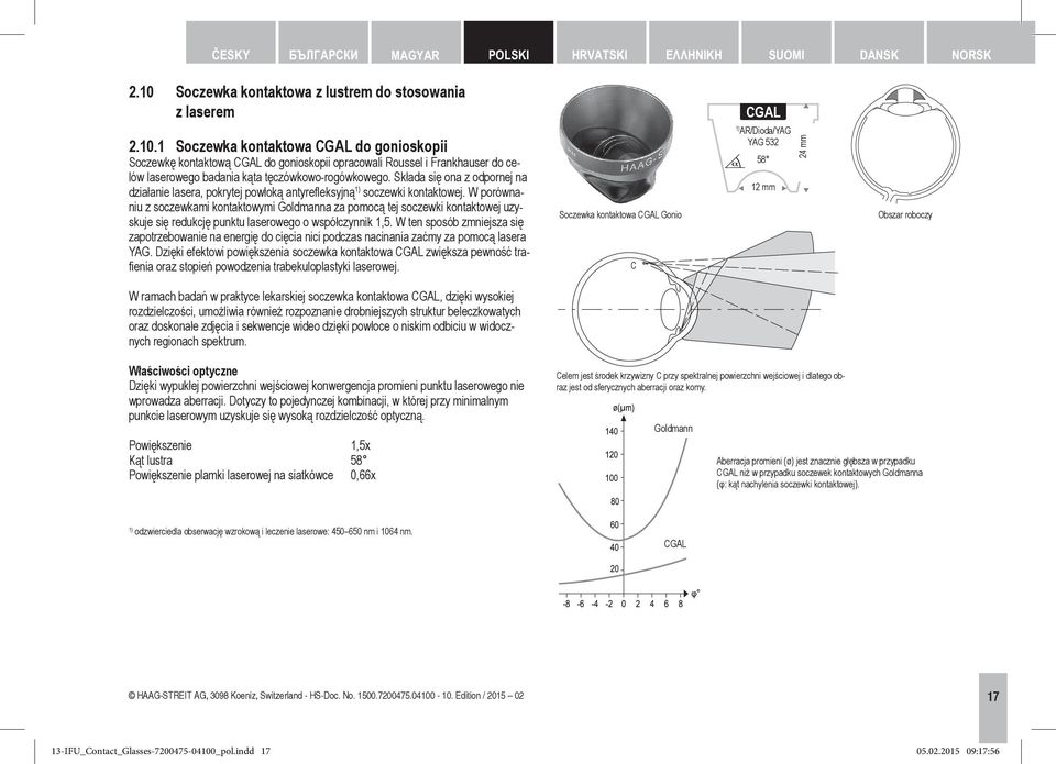 1 Soczewka kontaktowa CGAL do gonioskopii Soczewkę kontaktową CGAL do gonioskopii opracowali Roussel i Frankhauser do celów laserowego badania kąta tęczówkowo-rogówkowego.