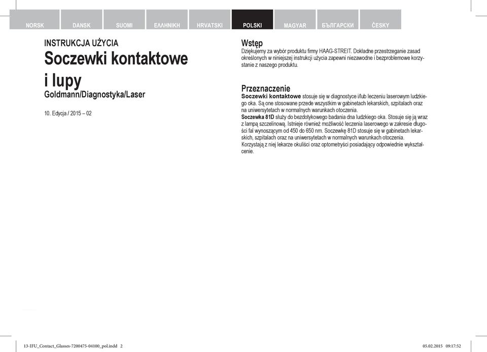 Dokładne przestrzeganie zasad określonych w niniejszej instrukcji użycia zapewni niezawodne i bezproblemowe korzystanie z naszego produktu.