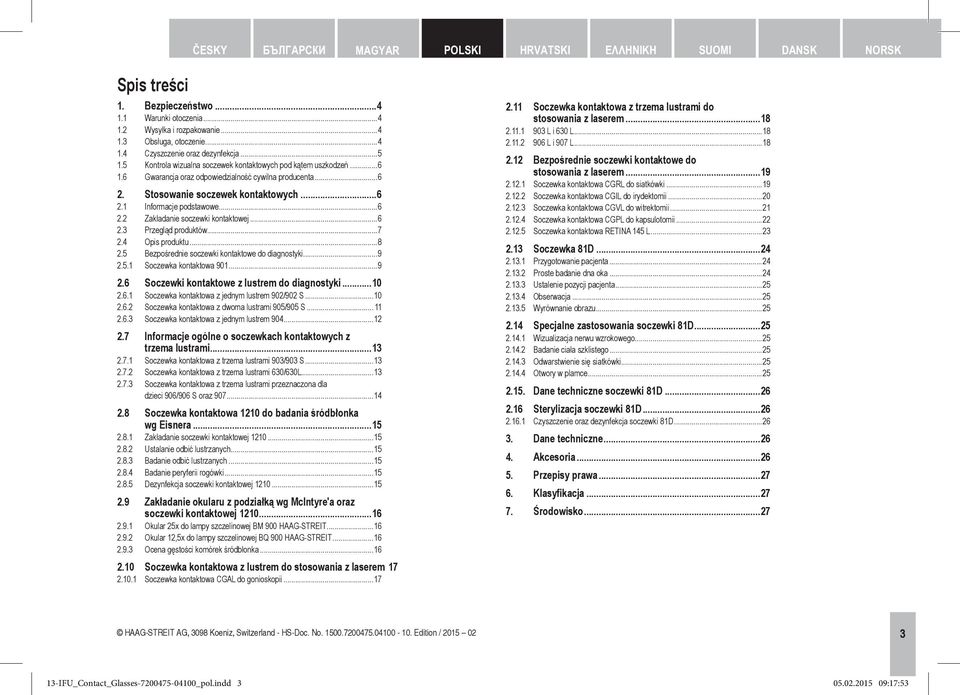 ..6 2.2 Zakładanie soczewki kontaktowej...6 2.3 Przegląd produktów...7 2.4 Opis produktu...8 2.5 Bezpośrednie soczewki kontaktowe do diagnostyki...9 2.5.1 Soczewka kontaktowa 901...9 2.6 Soczewki kontaktowe z lustrem do diagnostyki.