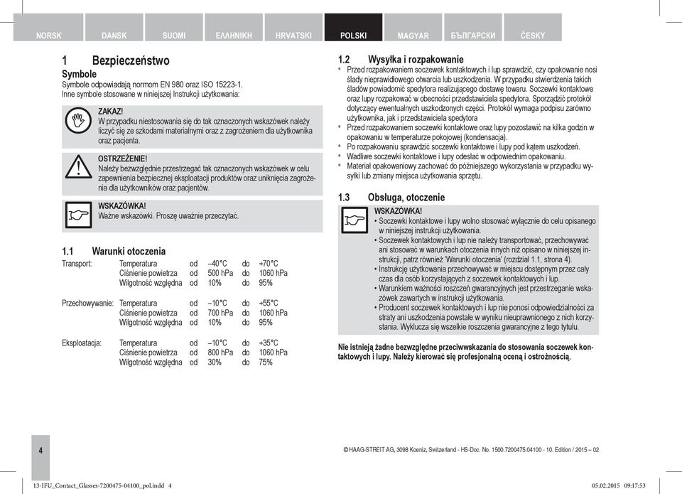 W przypadku niestosowania się do tak oznaczonych wskazówek należy liczyć się ze szkodami materialnymi oraz z zagrożeniem dla użytkownika oraz pacjenta. OSTRZEŻENIE!