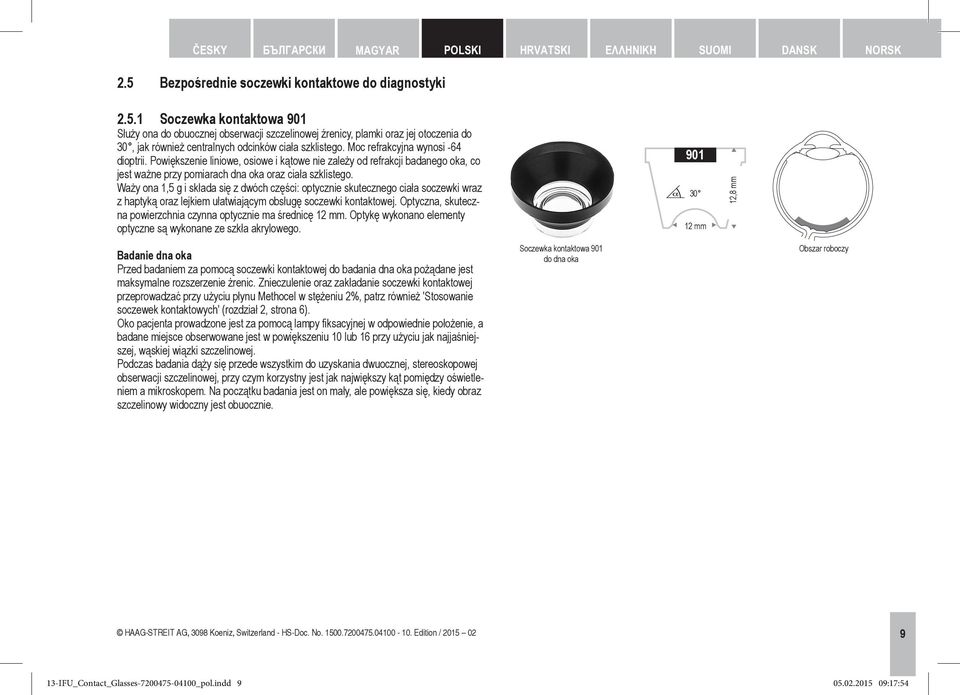 1 Soczewka kontaktowa 901 Służy ona do obuocznej obserwacji szczelinowej źrenicy, plamki oraz jej otoczenia do 30, jak również centralnych odcinków ciała szklistego.