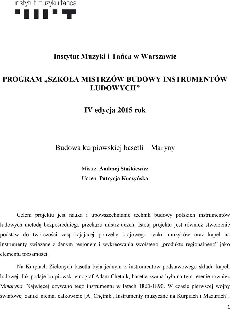 Istotą projektu jest również stworzenie podstaw do twórczości zaspokajającej potrzeby krajowego rynku muzyków oraz kapel na instrumenty związane z danym regionem i wykreowania swoistego produktu