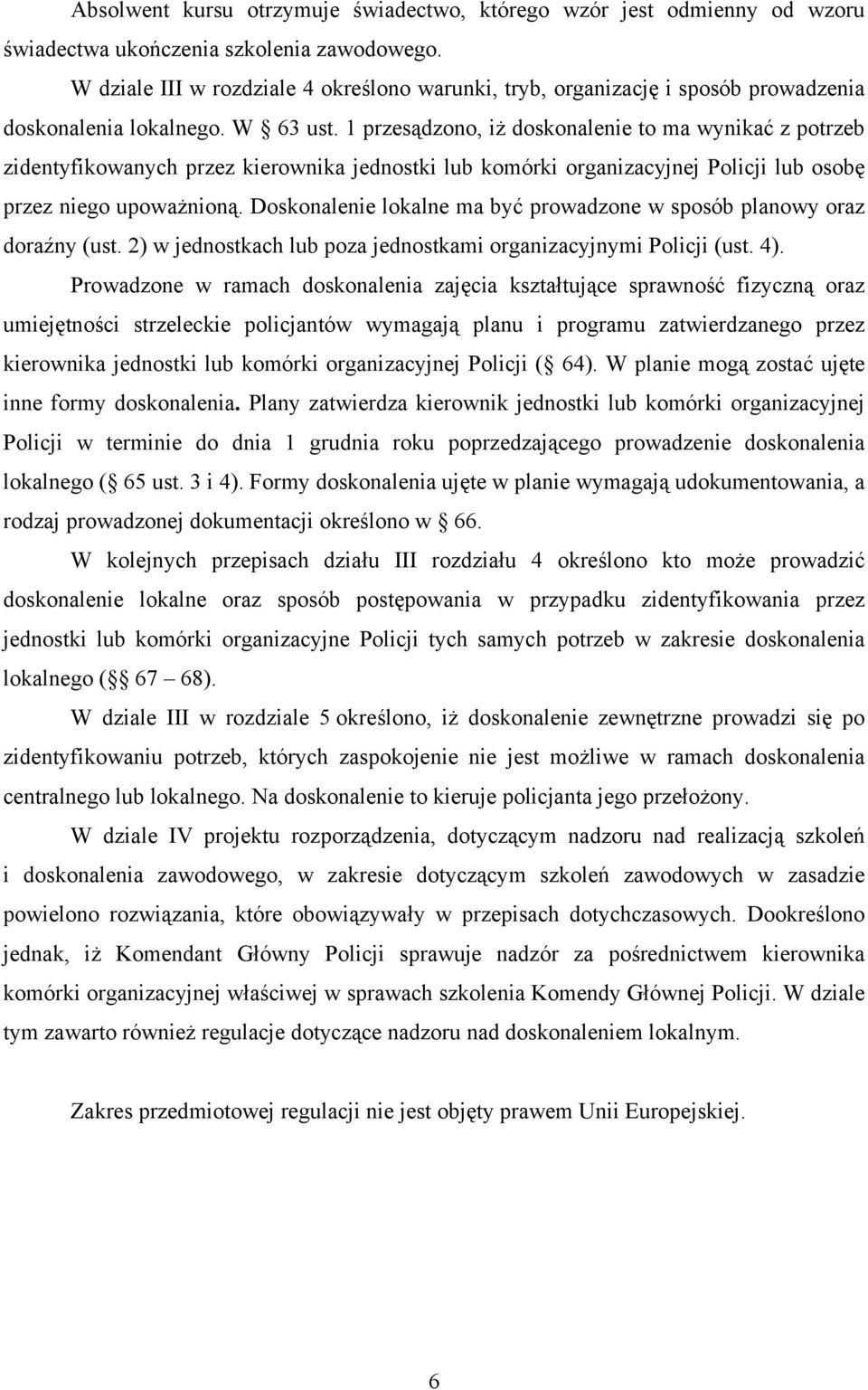 1 przesądzono, iż doskonalenie to ma wynikać z potrzeb zidentyfikowanych przez kierownika jednostki lub komórki organizacyjnej Policji lub osobę przez niego upoważnioną.