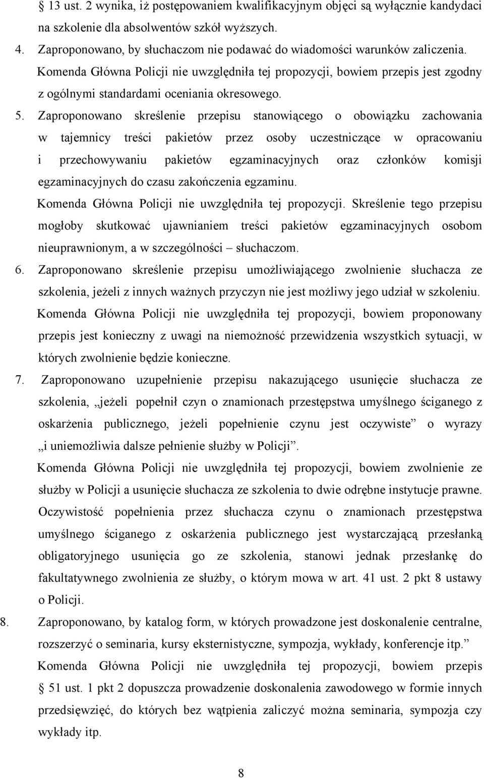 Komenda Główna Policji nie uwzględniła tej propozycji, bowiem przepis jest zgodny z ogólnymi standardami oceniania okresowego. 5.