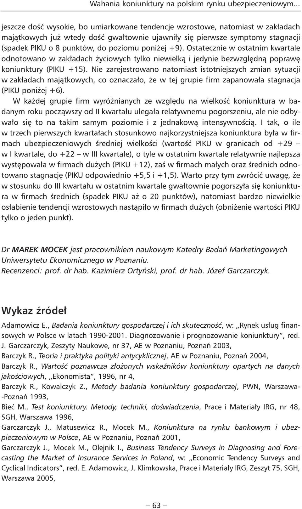 poniżej +9). Ostatecznie w ostatnim kwartale odnotowano w zakładach życiowych tylko niewielką i jedynie bezwzględną poprawę koniunktury (PIKU +15).