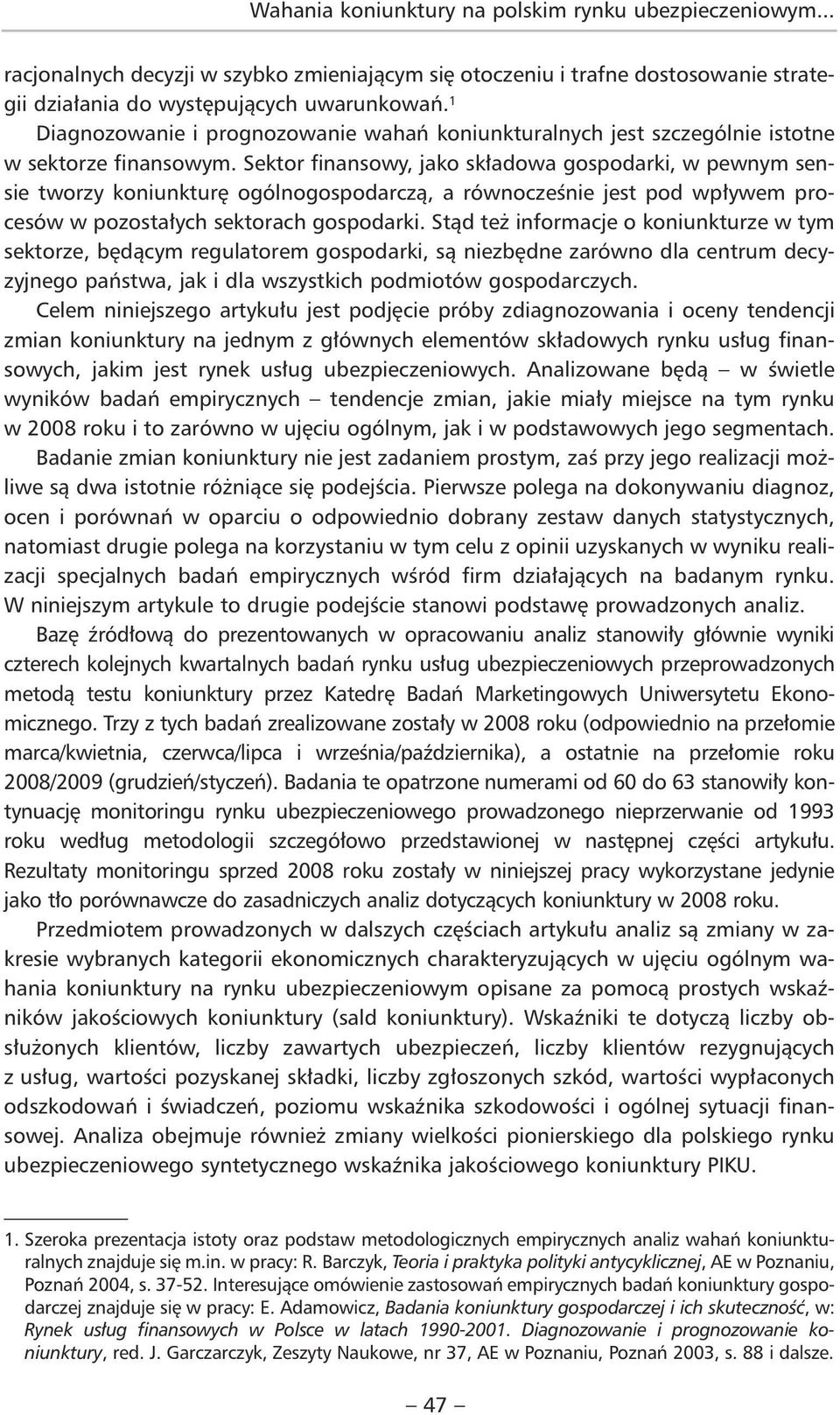 Sektor finansowy, jako składowa gospodarki, w pewnym sensie tworzy koniunkturę ogólnogospodarczą, a równocześnie jest pod wpływem procesów w pozostałych sektorach gospodarki.