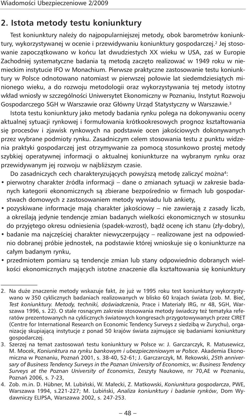 2 Jej stosowanie zapoczątkowano w końcu lat dwudziestych XX wieku w USA, zaś w Europie Zachodniej systematyczne badania tą metodą zaczęto realizować w 1949 roku w niemieckim instytucie IFO w