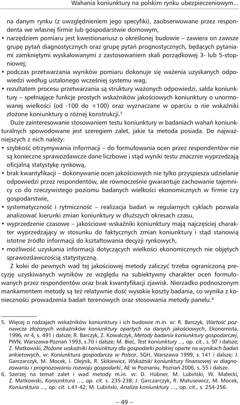 on zawsze grupę pytań diagnostycznych oraz grupę pytań prognostycznych, będących pytaniami zamkniętymi wyskalowanymi z zastosowaniem skali porządkowej 3- lub 5-stopniowej; podczas przetwarzania