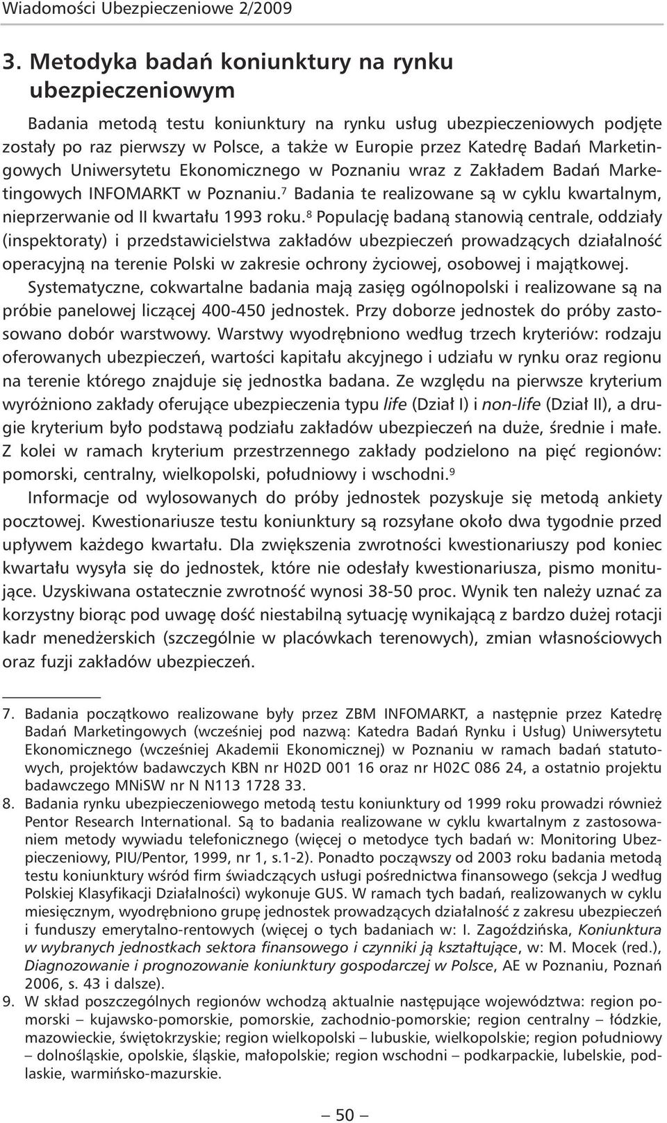 Marketingowych Uniwersytetu Ekonomicznego w Poznaniu wraz z Zakładem Badań Marketingowych INFOMARKT w Poznaniu. 7 Badania te realizowane są w cyklu kwartalnym, nieprzerwanie od II kwartału 1993 roku.