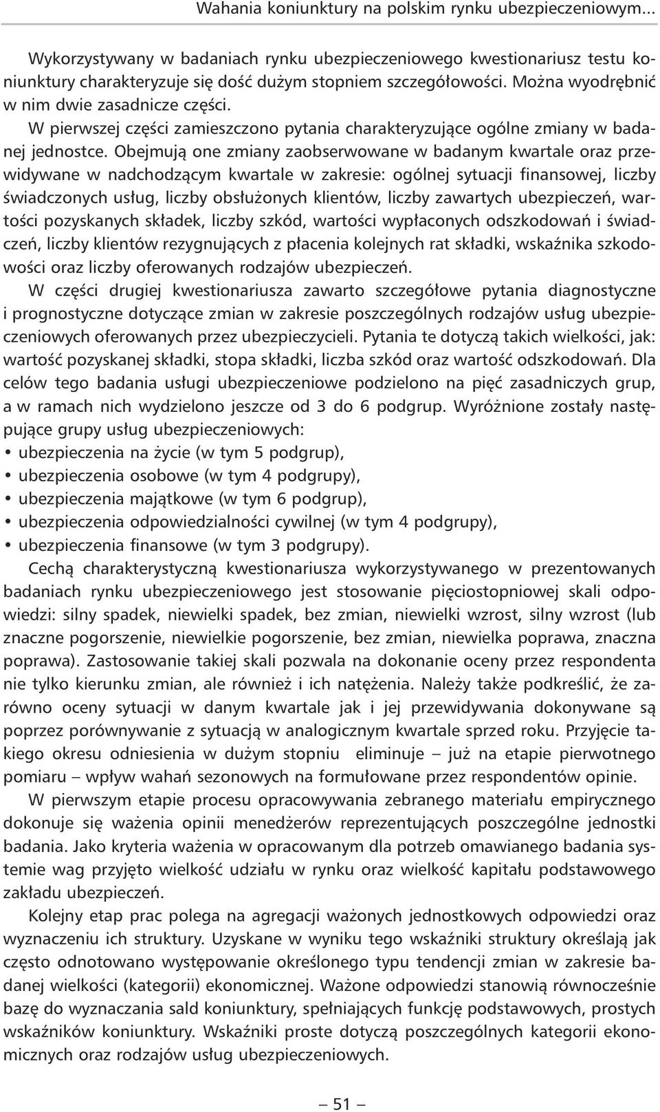 Obejmują one zmiany zaobserwowane w badanym kwartale oraz przewidywane w nadchodzącym kwartale w zakresie: ogólnej sytuacji finansowej, liczby świadczonych usług, liczby obsłużonych klientów, liczby