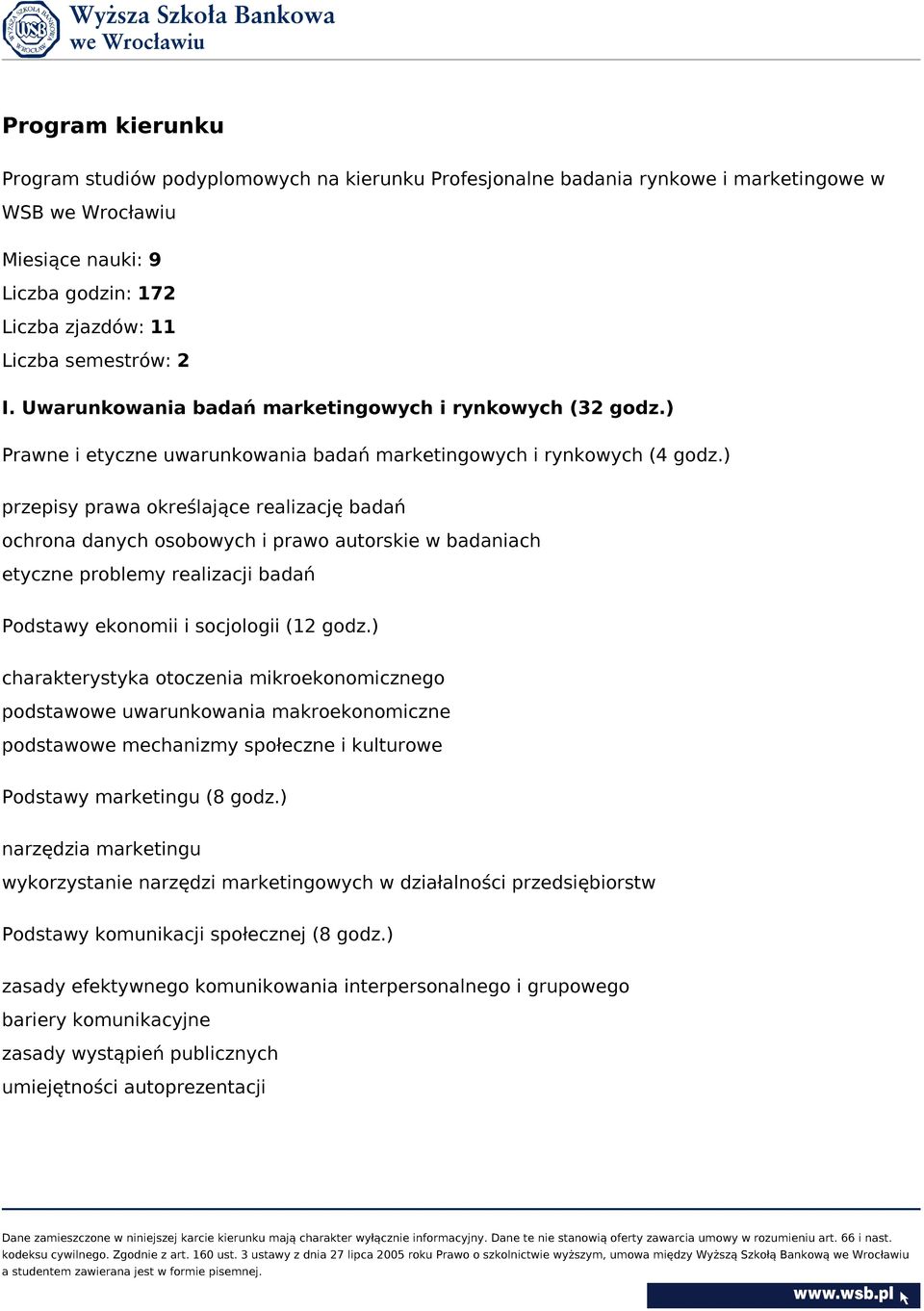 ) przepisy prawa określające realizację badań ochrona danych osobowych i prawo autorskie w badaniach etyczne problemy realizacji badań Podstawy ekonomii i socjologii (12 godz.