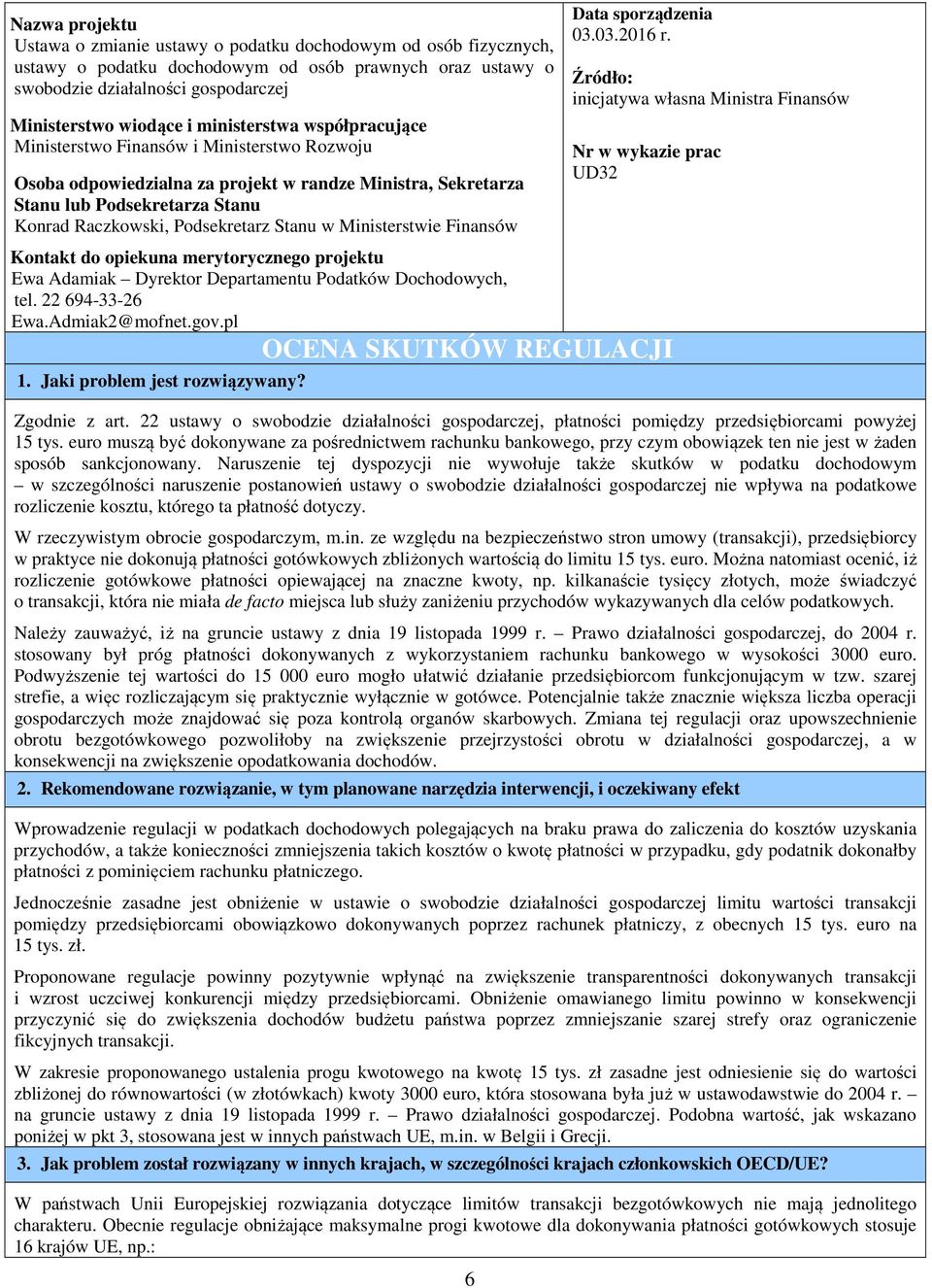 Stanu w Ministerstwie Finansów Kontakt do opiekuna merytorycznego projektu Ewa Adamiak Dyrektor Departamentu Podatków Dochodowych, tel. 22 694-33-26 Ewa.Admiak2@mofnet.gov.pl 1.