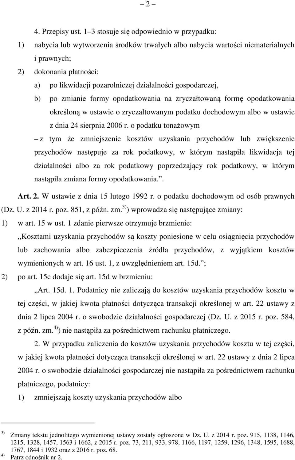 działalności gospodarczej, b) po zmianie formy opodatkowania na zryczałtowaną formę opodatkowania określoną w ustawie o zryczałtowanym podatku dochodowym albo w ustawie z dnia 24 sierpnia 2006 r.