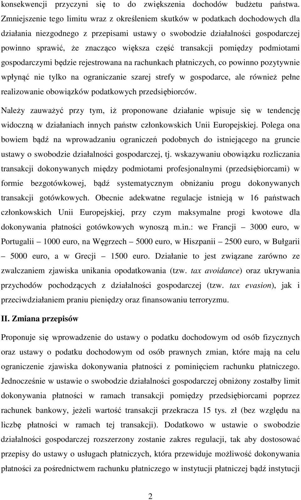 część transakcji pomiędzy podmiotami gospodarczymi będzie rejestrowana na rachunkach płatniczych, co powinno pozytywnie wpłynąć nie tylko na ograniczanie szarej strefy w gospodarce, ale również pełne