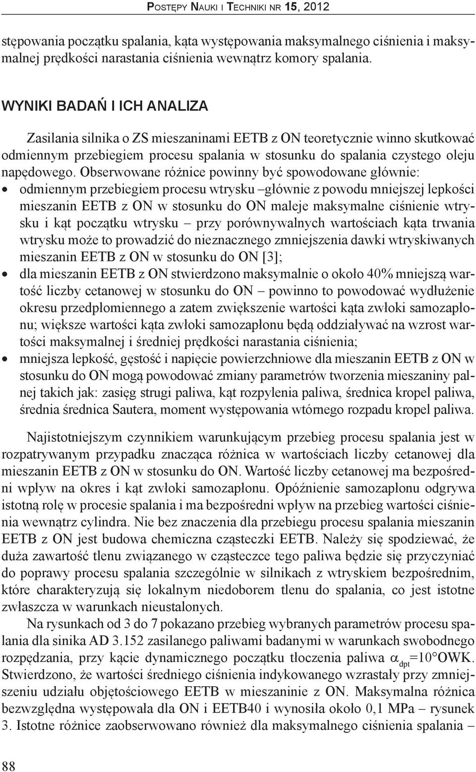 Obserwowane różnice powinny być spowodowane głównie: odmiennym przebiegiem procesu wtrysku głównie z powodu mniejszej lepkości mieszanin EETB z ON w stosunku do ON maleje maksymalne ciśnienie wtrysku