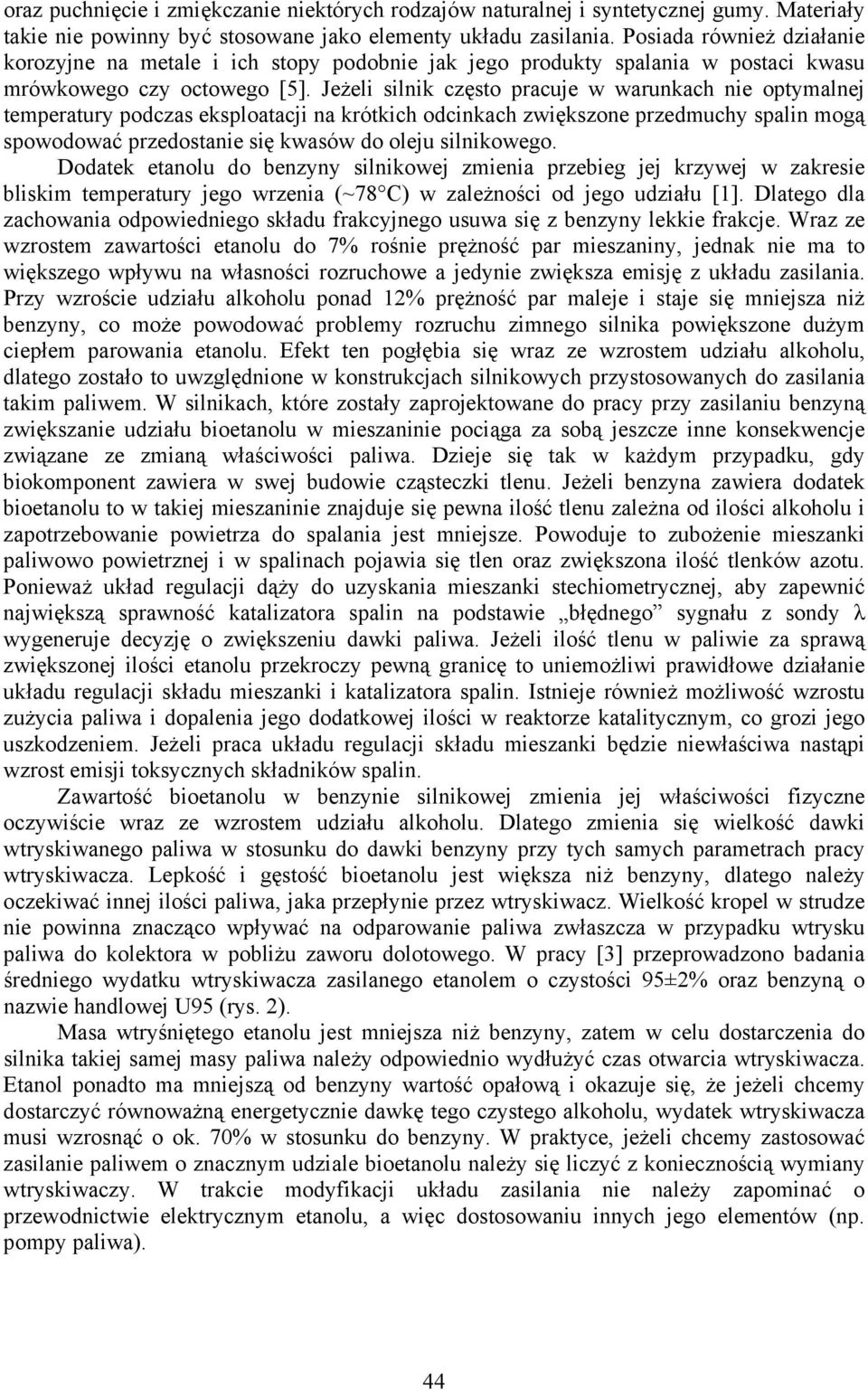 Jeżeli silnik często pracuje w warunkach nie optymalnej temperatury podczas eksploatacji na krótkich odcinkach zwiększone przedmuchy spalin mogą spowodować przedostanie się kwasów do oleju