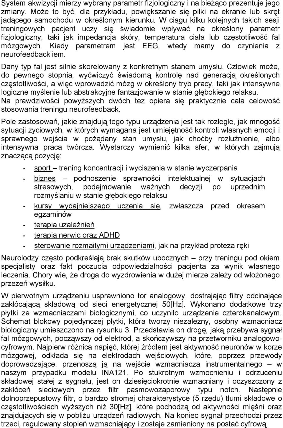 W ciągu kilku kolejnych takich sesji treningowych pacjent uczy się świadomie wpływać na określony parametr fizjologiczny, taki jak impedancja skóry, temperatura ciała lub częstotliwość fal mózgowych.