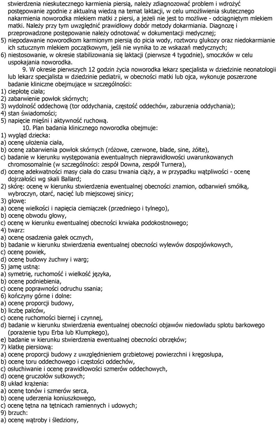 Diagnozę i przeprowadzone postępowanie należy odnotować w dokumentacji medycznej; 5) niepodawanie noworodkom karmionym piersią do picia wody, roztworu glukozy oraz niedokarmianie ich sztucznym