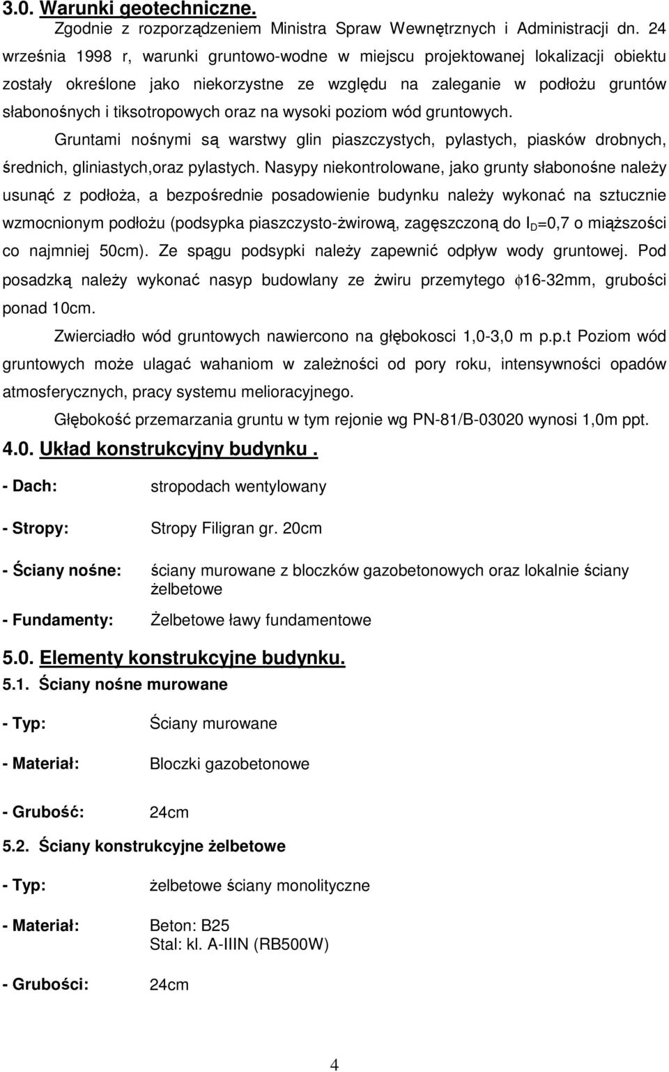 na wysoki poziom wód gruntowych. Gruntami nośnymi są warstwy glin piaszczystych, pylastych, piasków drobnych, średnich, gliniastych,oraz pylastych.