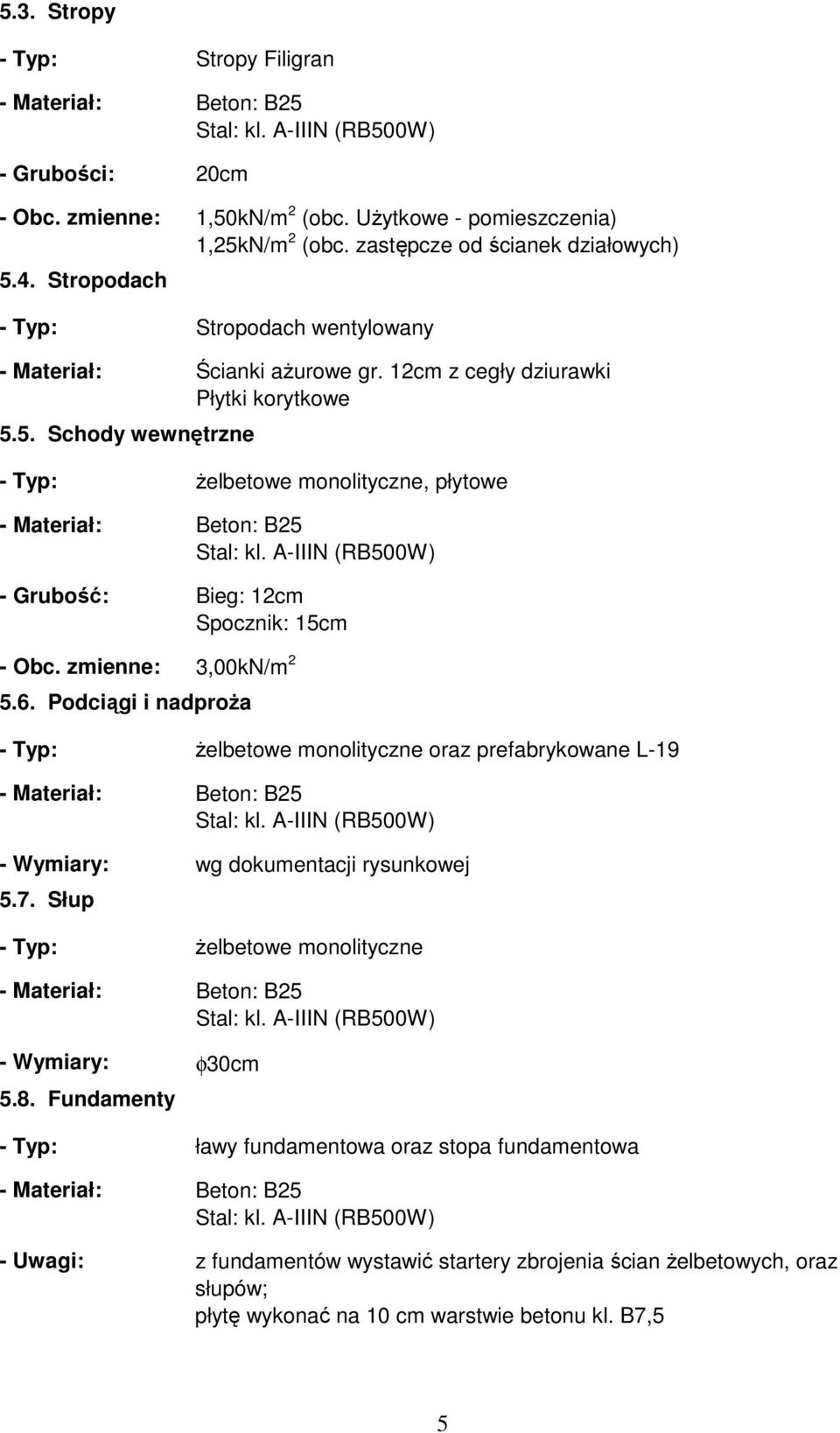 5. Schody wewnętrzne - Typ: Ŝelbetowe monolityczne, płytowe - Grubość: Bieg: 12cm Spocznik: 15cm - Obc. zmienne: 3,00kN/m 2 5.6.