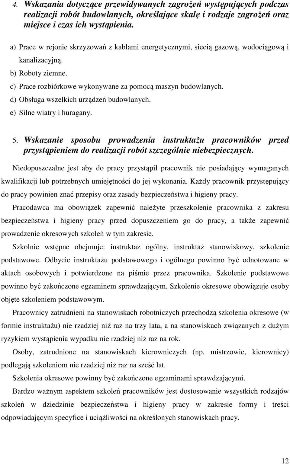 d) Obsługa wszelkich urządzeń budowlanych. e) Silne wiatry i huragany. 5. Wskazanie sposobu prowadzenia instruktażu pracowników przed przystąpieniem do realizacji robót szczególnie niebezpiecznych.