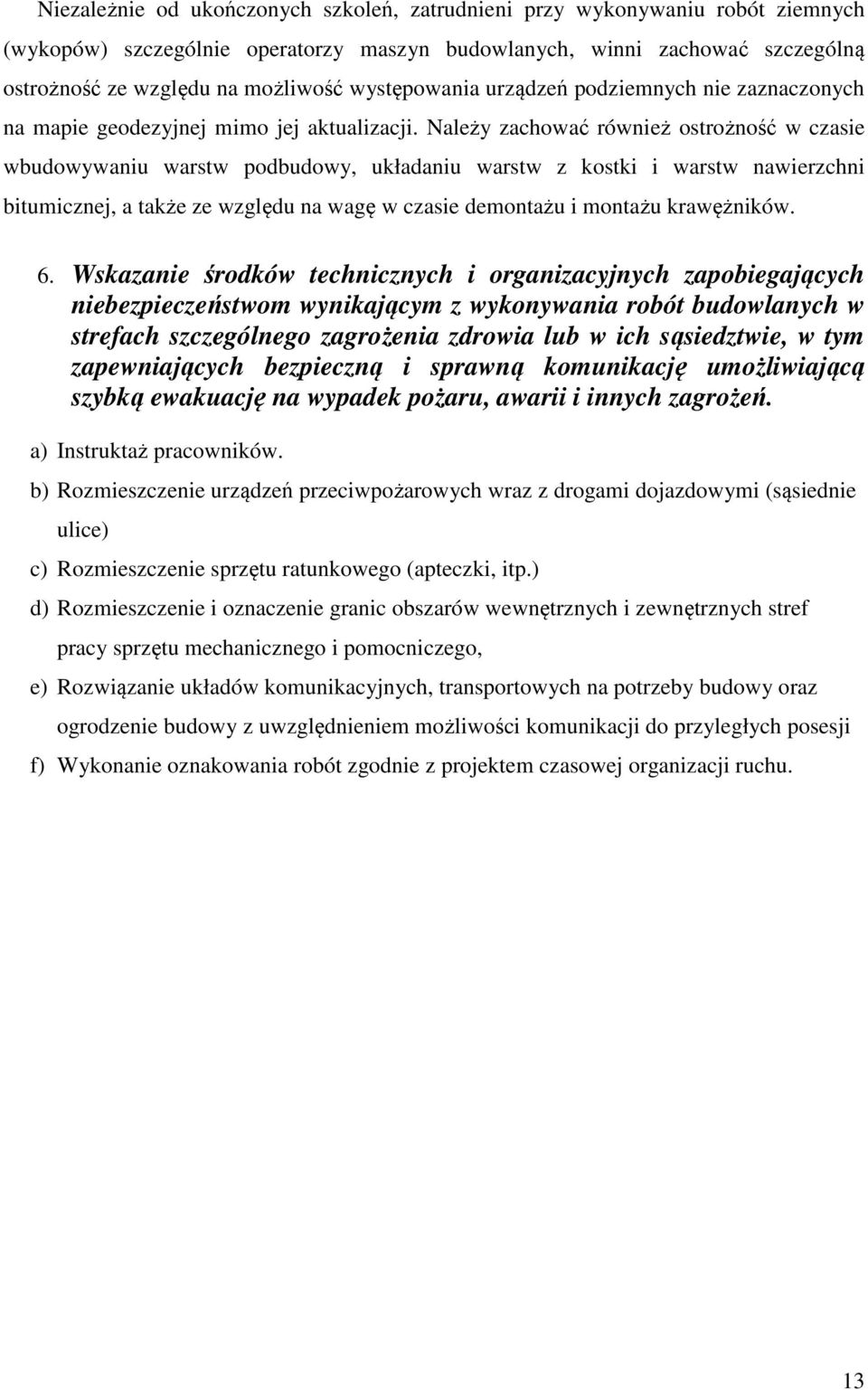 Należy zachować również ostrożność w czasie wbudowywaniu warstw podbudowy, układaniu warstw z kostki i warstw nawierzchni bitumicznej, a także ze względu na wagę w czasie demontażu i montażu