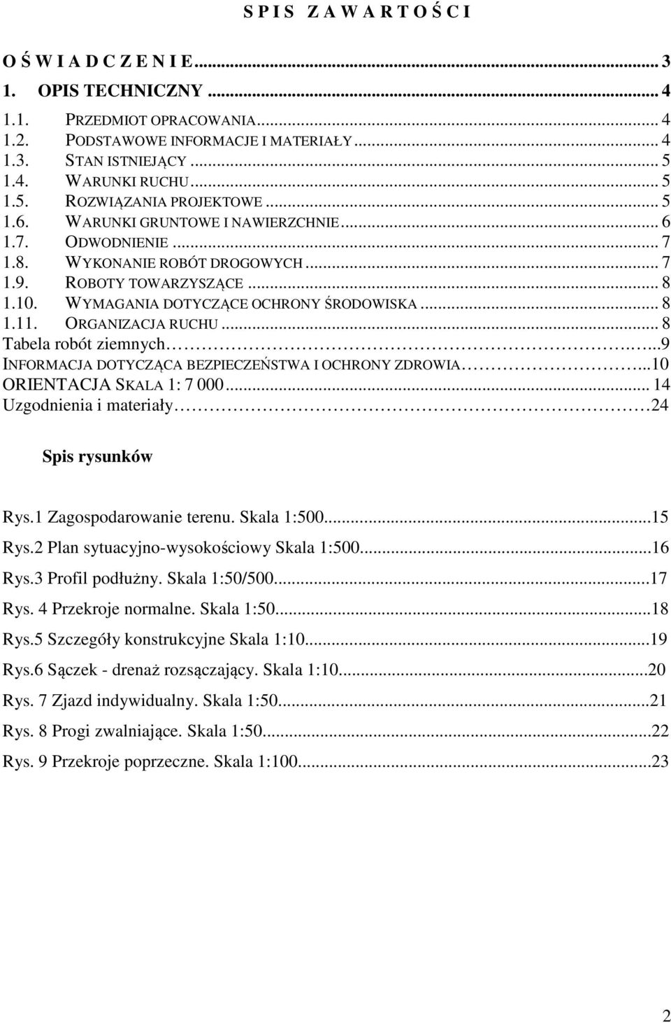 WYMAGANIA DOTYCZĄCE OCHRONY ŚRODOWISKA... 8 1.11. ORGANIZACJA RUCHU... 8 Tabela robót ziemnych....9 INFORMACJA DOTYCZĄCA BEZPIECZEŃSTWA I OCHRONY ZDROWIA...10 ORIENTACJA SKALA 1: 7 000.