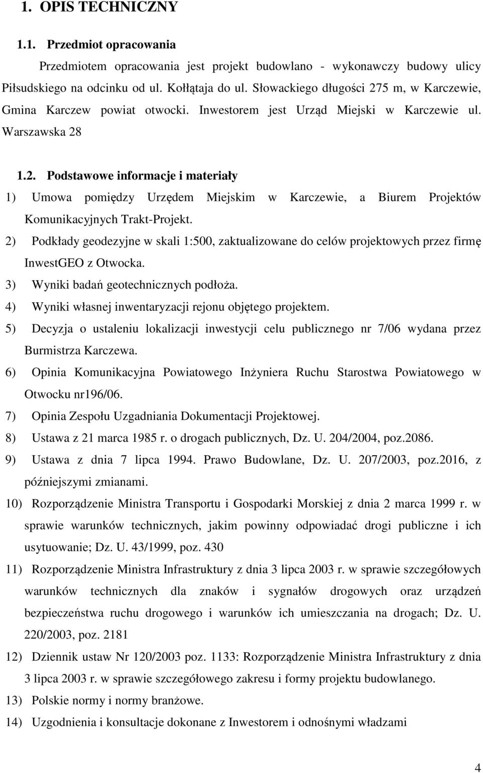 2) Podkłady geodezyjne w skali 1:500, zaktualizowane do celów projektowych przez firmę InwestGEO z Otwocka. 3) Wyniki badań geotechnicznych podłoża.