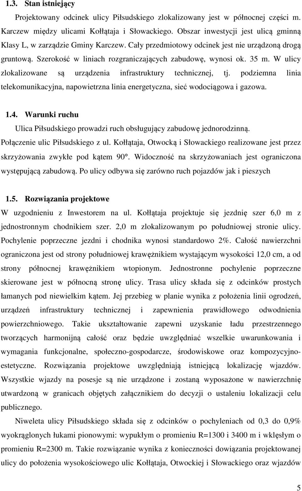 W ulicy zlokalizowane są urządzenia infrastruktury technicznej, tj. podziemna linia telekomunikacyjna, napowietrzna linia energetyczna, sieć wodociągowa i gazowa. 1.4.