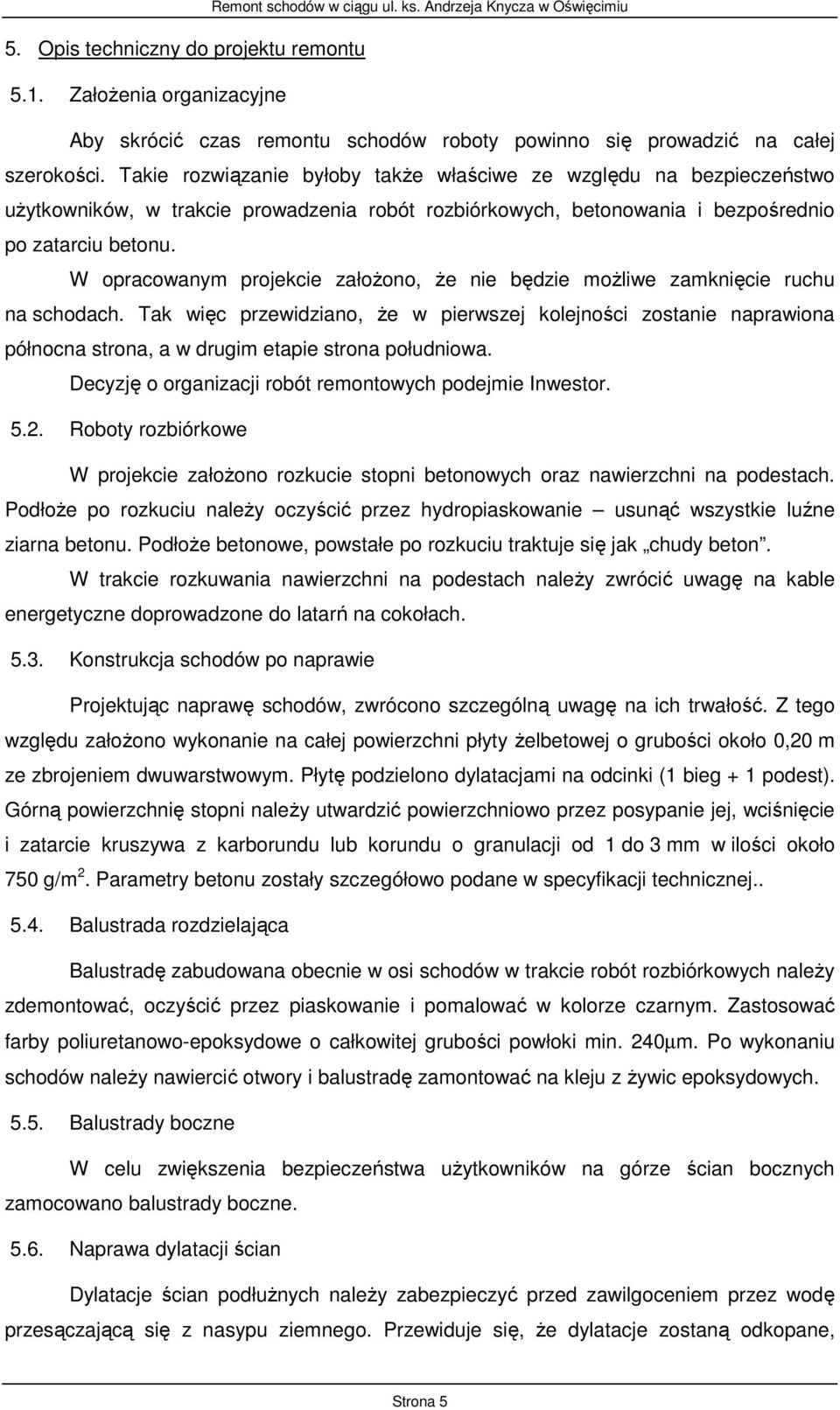 Takie rozwiązanie byłoby także właściwe ze względu na bezpieczeństwo użytkowników, w trakcie prowadzenia robót rozbiórkowych, betonowania i bezpośrednio po zatarciu betonu.