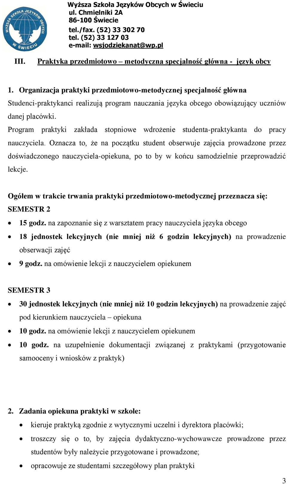 Program praktyki zakłada stopniowe wdrożenie studenta-praktykanta do pracy nauczyciela.