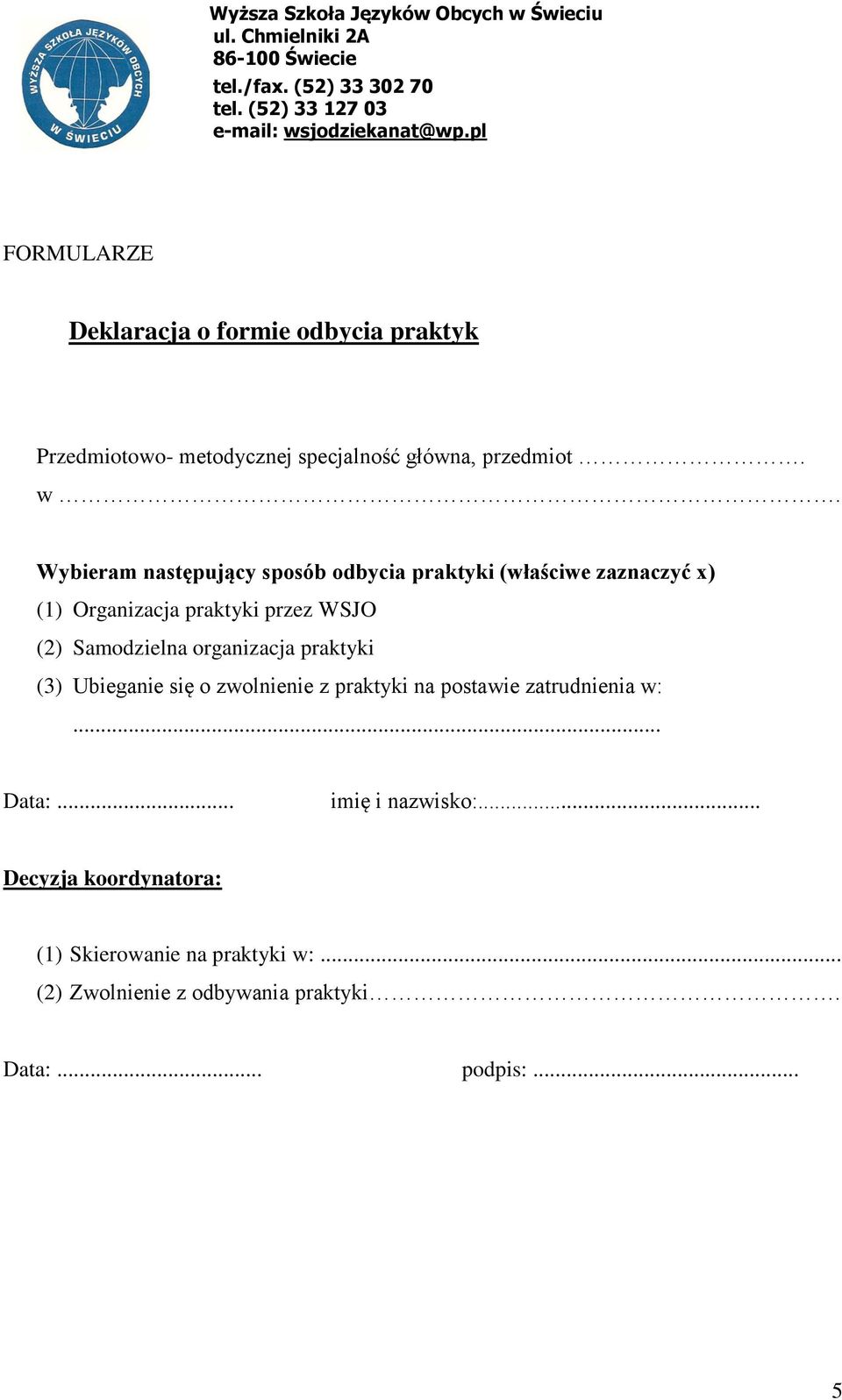 Samodzielna organizacja praktyki (3) Ubieganie się o zwolnienie z praktyki na postawie zatrudnienia w:... Data:.