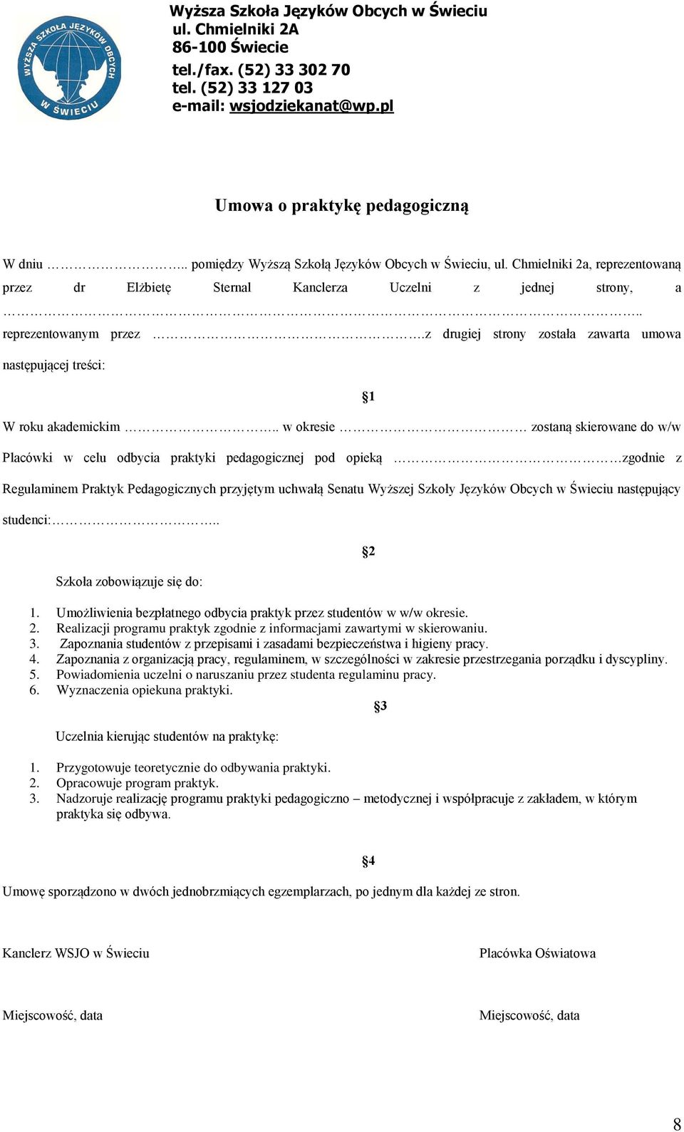 . w okresie zostaną skierowane do w/w Placówki w celu odbycia praktyki pedagogicznej pod opieką zgodnie z Regulaminem Praktyk Pedagogicznych przyjętym uchwałą Senatu Wyższej Szkoły Języków Obcych w