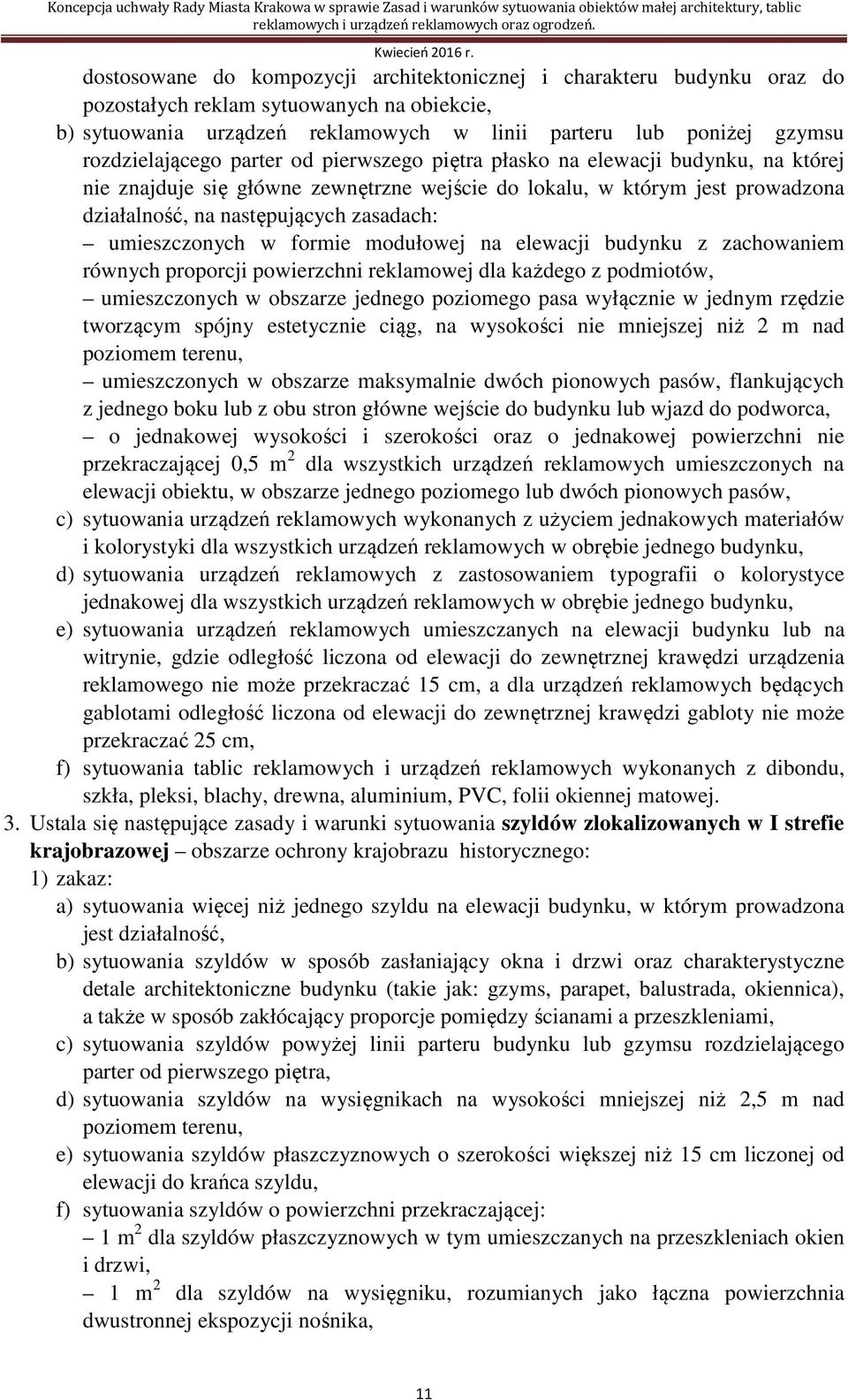 zasadach: umieszczonych w formie modułowej na elewacji budynku z zachowaniem równych proporcji powierzchni reklamowej dla każdego z podmiotów, umieszczonych w obszarze jednego poziomego pasa